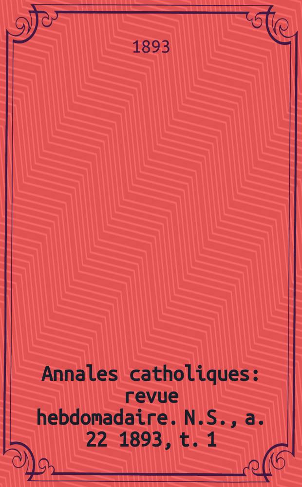 Annales catholiques : revue hebdomadaire. N.S., a. 22 1893, t. 1 (83), № 1110