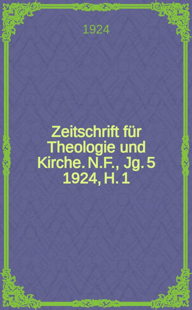 Zeitschrift f&uuml;r Theologie und Kirche. N.F., Jg. 5 1924, H. 1