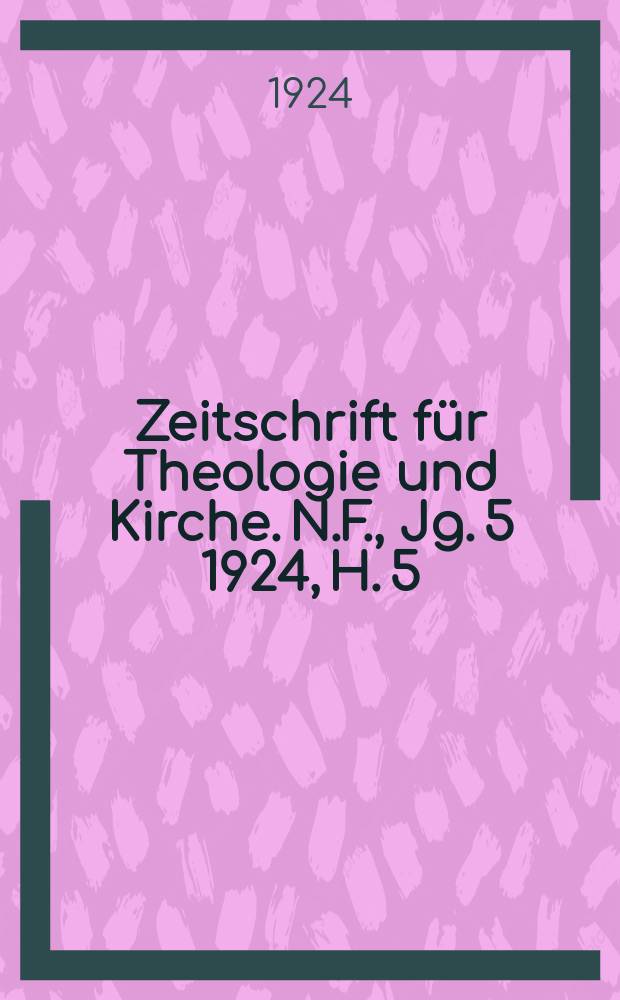 Zeitschrift f&uuml;r Theologie und Kirche. N.F., Jg. 5 1924, H. 5