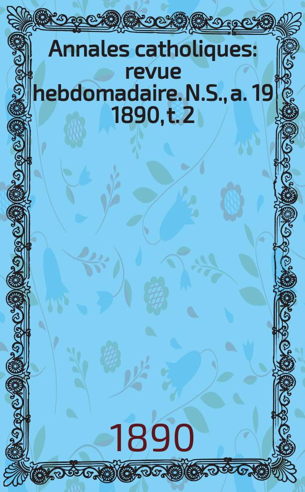 Annales catholiques : revue hebdomadaire. N.S., a. 19 1890, t. 2 (72), № 955