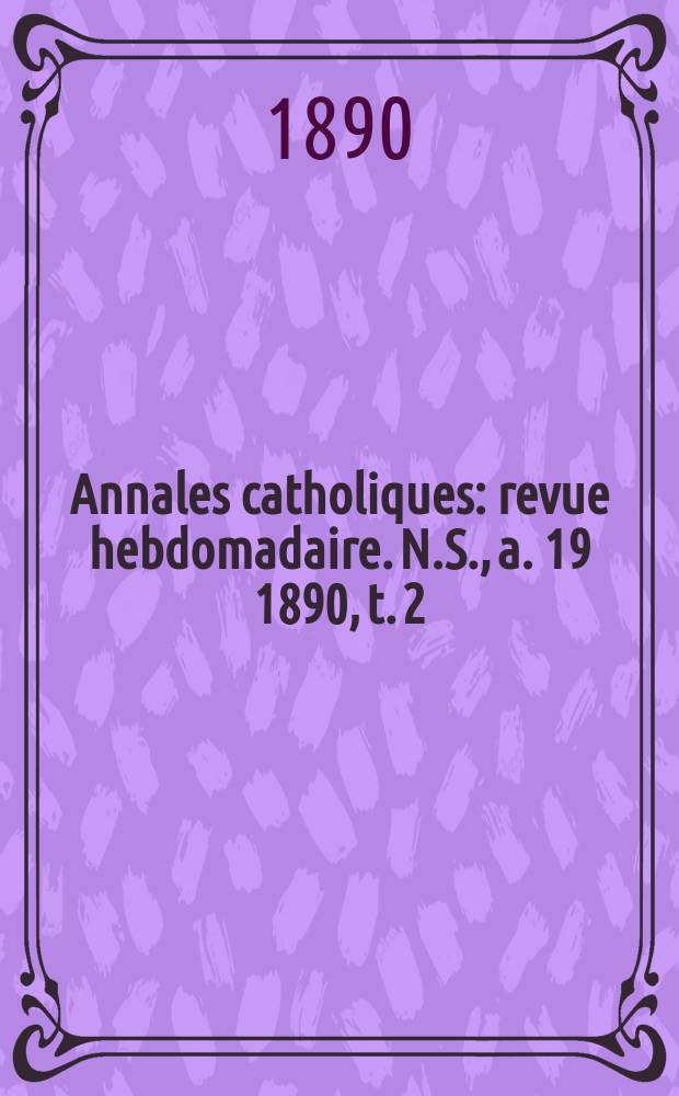 Annales catholiques : revue hebdomadaire. N.S., a. 19 1890, t. 2 (72), № 956