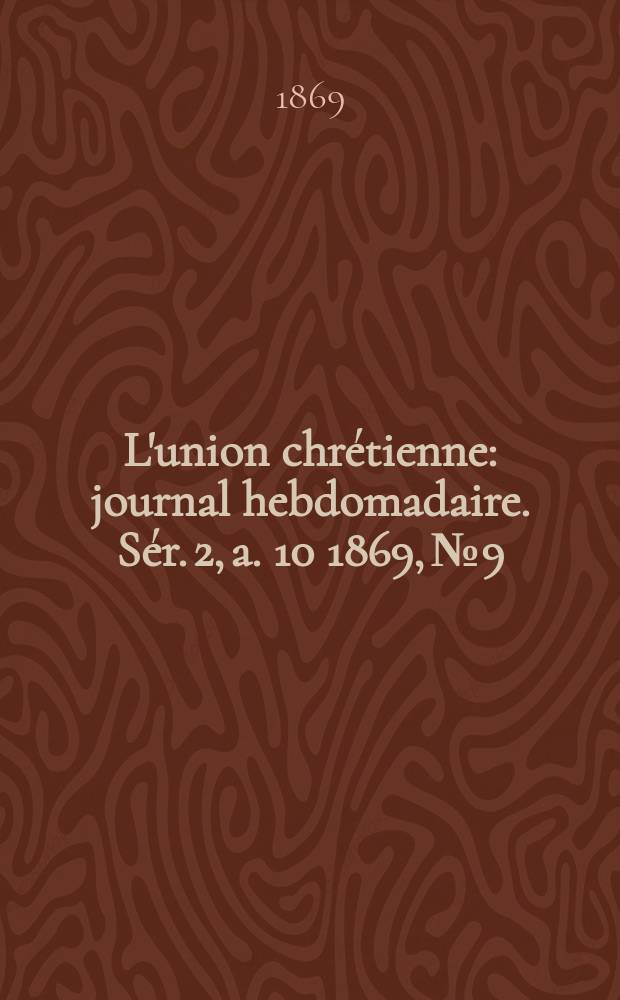 L'union chrétienne : journal hebdomadaire. Sér. 2, a. 10 1869, № 9
