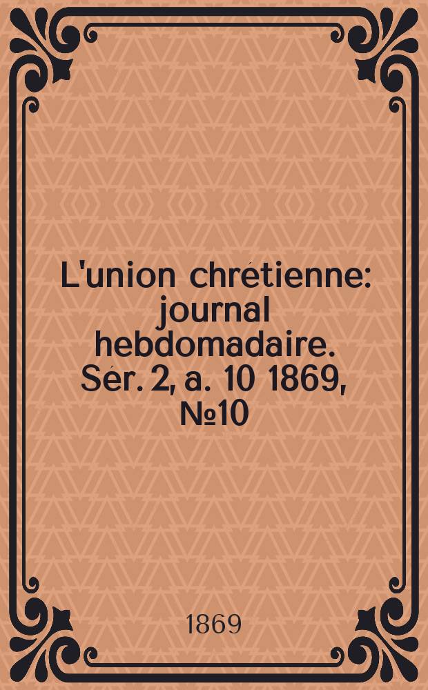 L'union chrétienne : journal hebdomadaire. Sér. 2, a. 10 1869, № 10