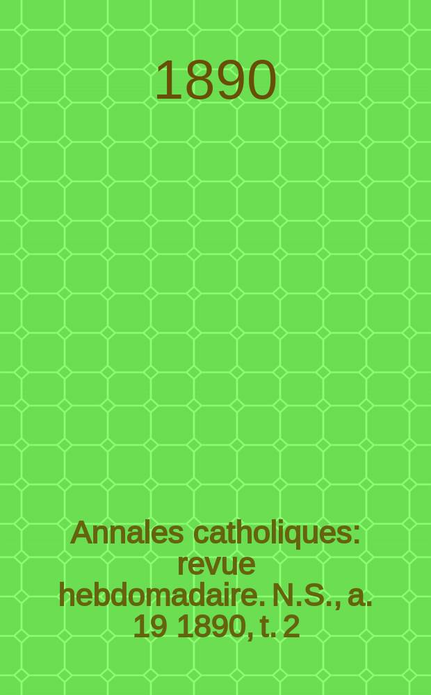 Annales catholiques : revue hebdomadaire. N.S., a. 19 1890, t. 2 (72), № 967