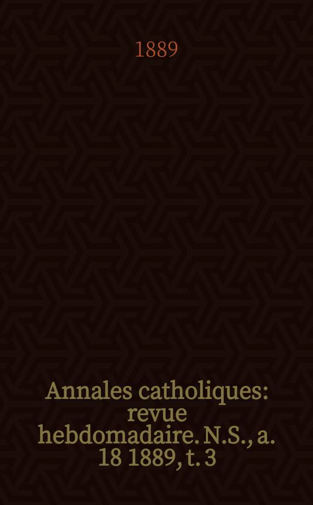 Annales catholiques : revue hebdomadaire. N.S., a. 18 1889, t. 3 (69), № 917