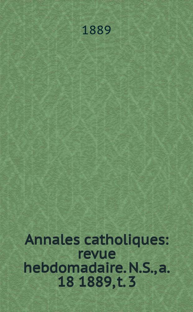 Annales catholiques : revue hebdomadaire. N.S., a. 18 1889, t. 3 (69), № 926