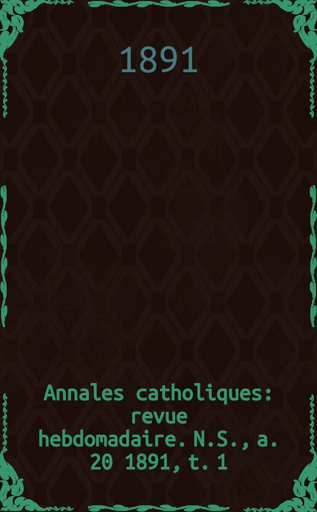 Annales catholiques : revue hebdomadaire. N.S., a. 20 1891, t. 1 (75), № 998
