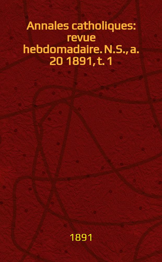 Annales catholiques : revue hebdomadaire. N.S., a. 20 1891, t. 1 (75), № 1002