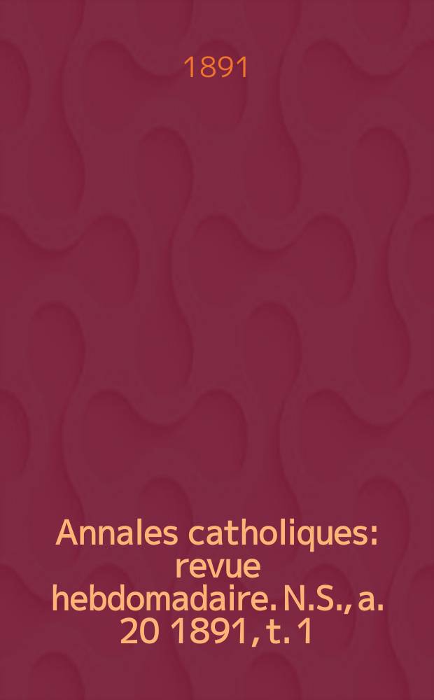 Annales catholiques : revue hebdomadaire. N.S., a. 20 1891, t. 1 (75), № 1003