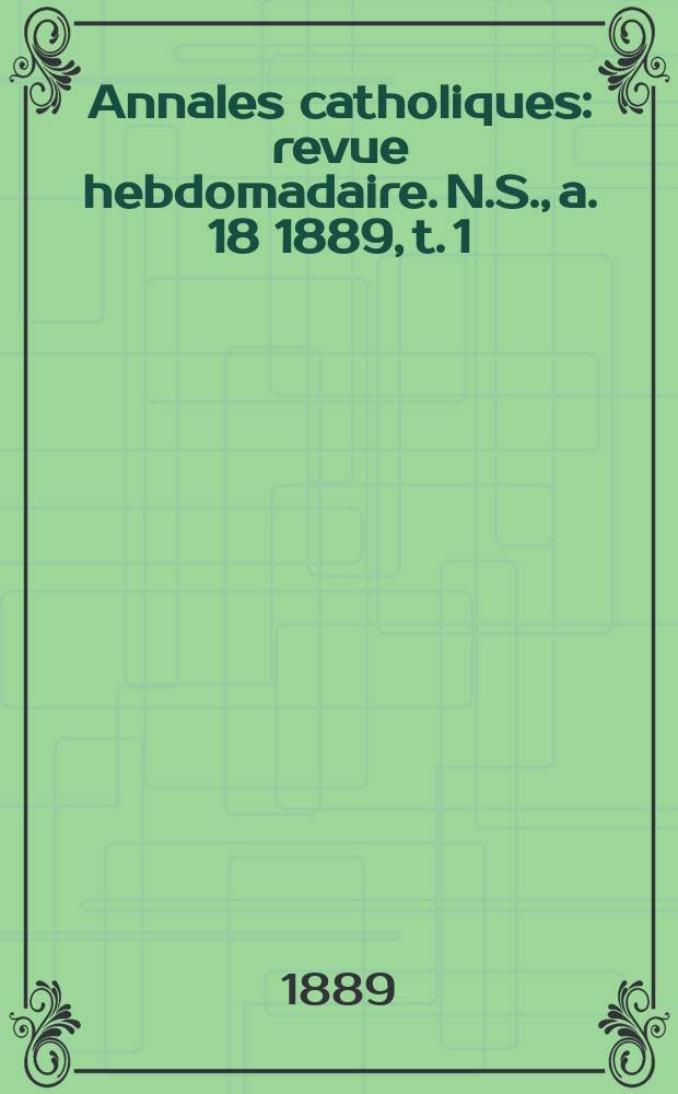 Annales catholiques : revue hebdomadaire. N.S., a. 18 1889, t. 1 (67), № 891