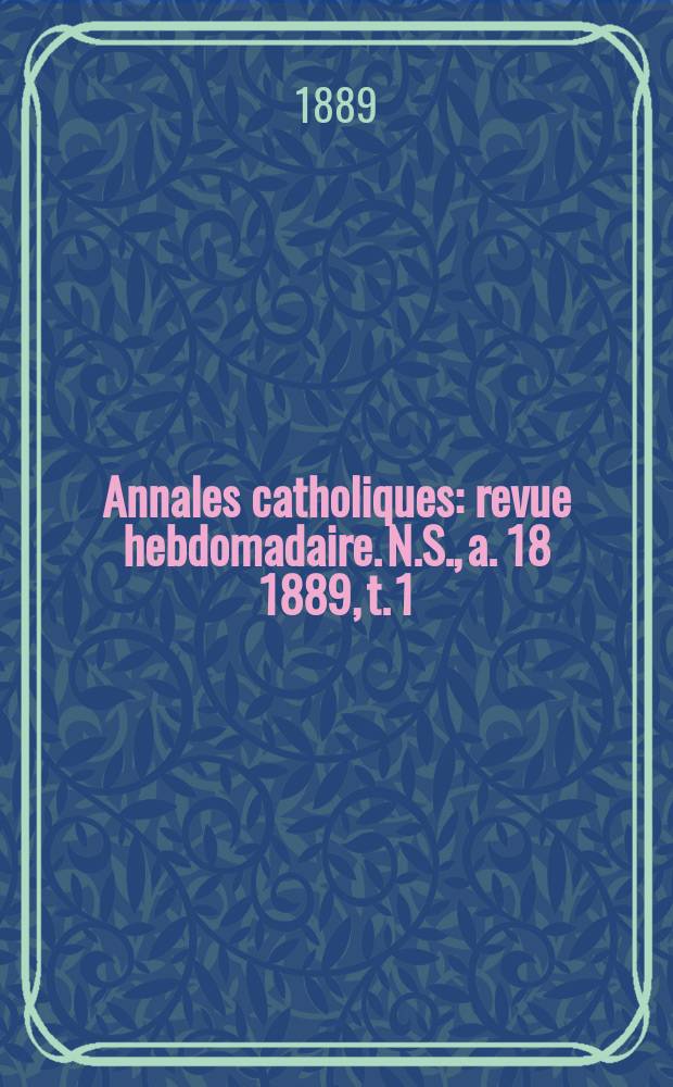 Annales catholiques : revue hebdomadaire. N.S., a. 18 1889, t. 1 (67), № 897