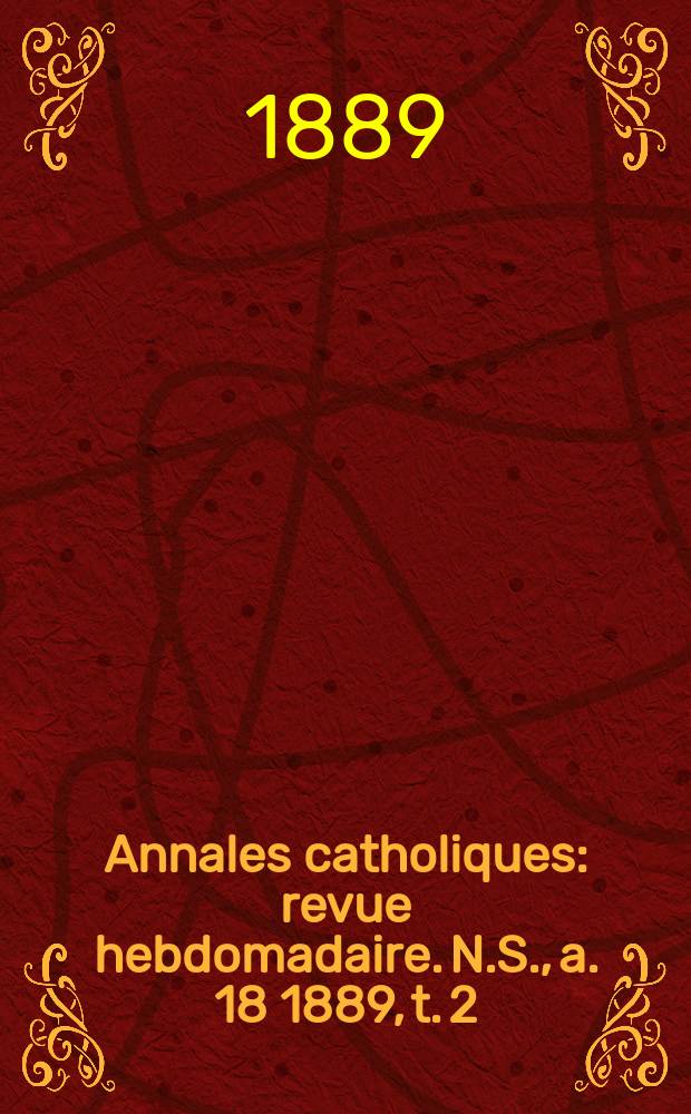 Annales catholiques : revue hebdomadaire. N.S., a. 18 1889, t. 2 (68), № 907