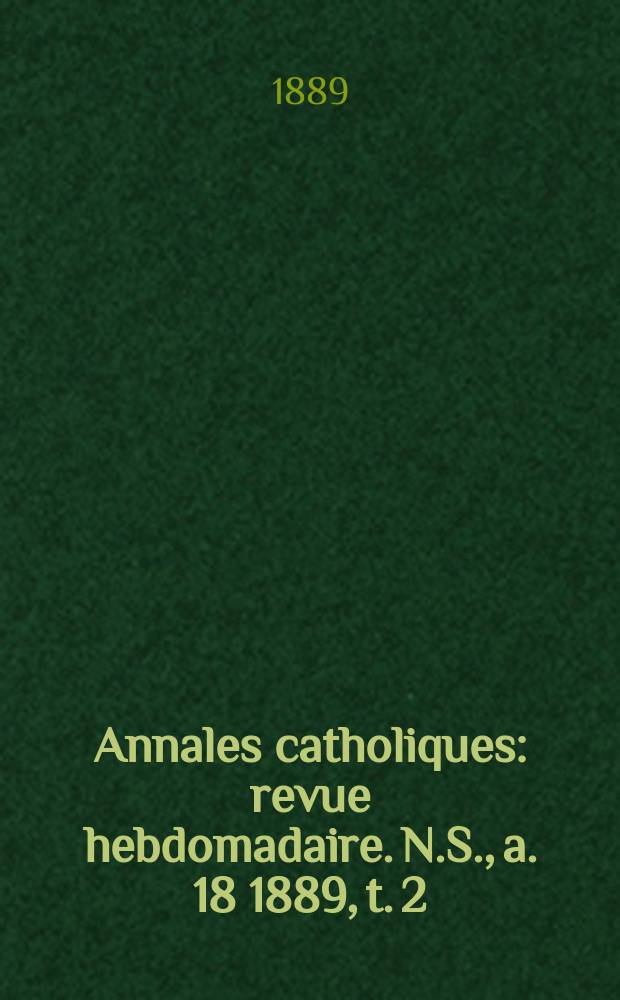 Annales catholiques : revue hebdomadaire. N.S., a. 18 1889, t. 2 (68), № 910