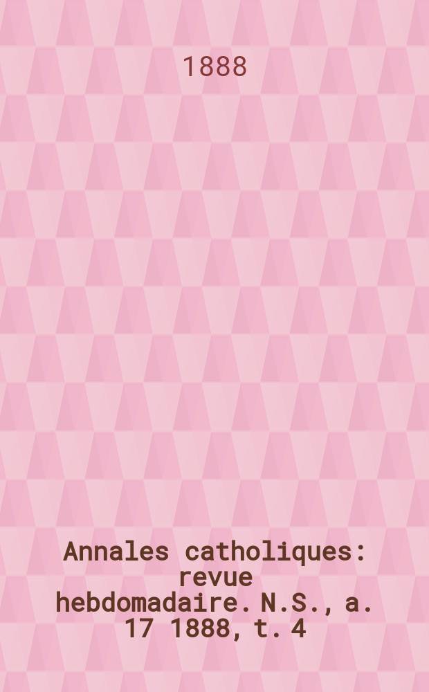 Annales catholiques : revue hebdomadaire. N.S., a. 17 1888, t. 4 (66), № 877