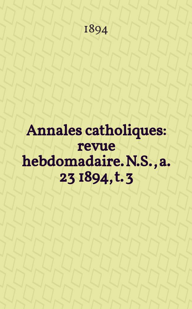 Annales catholiques : revue hebdomadaire. N.S., a. 23 1894, t. 3 (89), № 1183