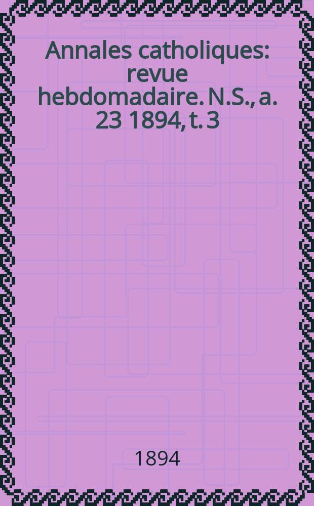 Annales catholiques : revue hebdomadaire. N.S., a. 23 1894, t. 3 (89), № 1187