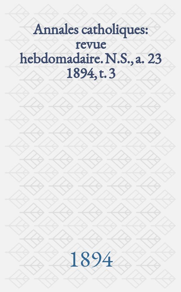 Annales catholiques : revue hebdomadaire. N.S., a. 23 1894, t. 3 (89), № 1188