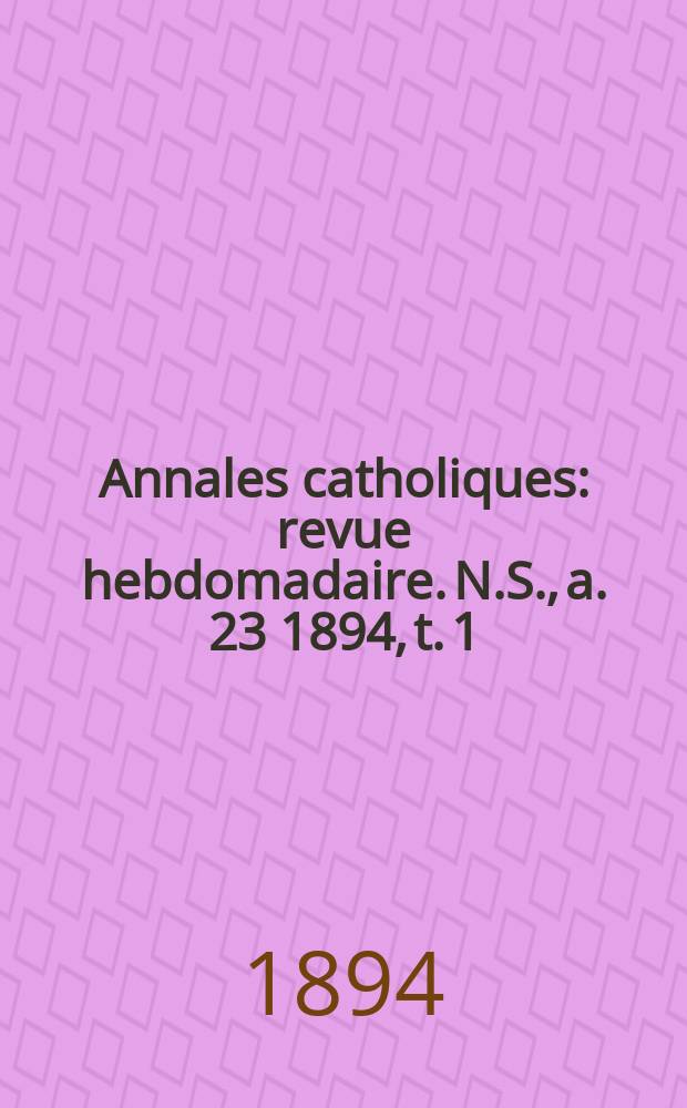 Annales catholiques : revue hebdomadaire. N.S., a. 23 1894, t. 1 (87), № 1152