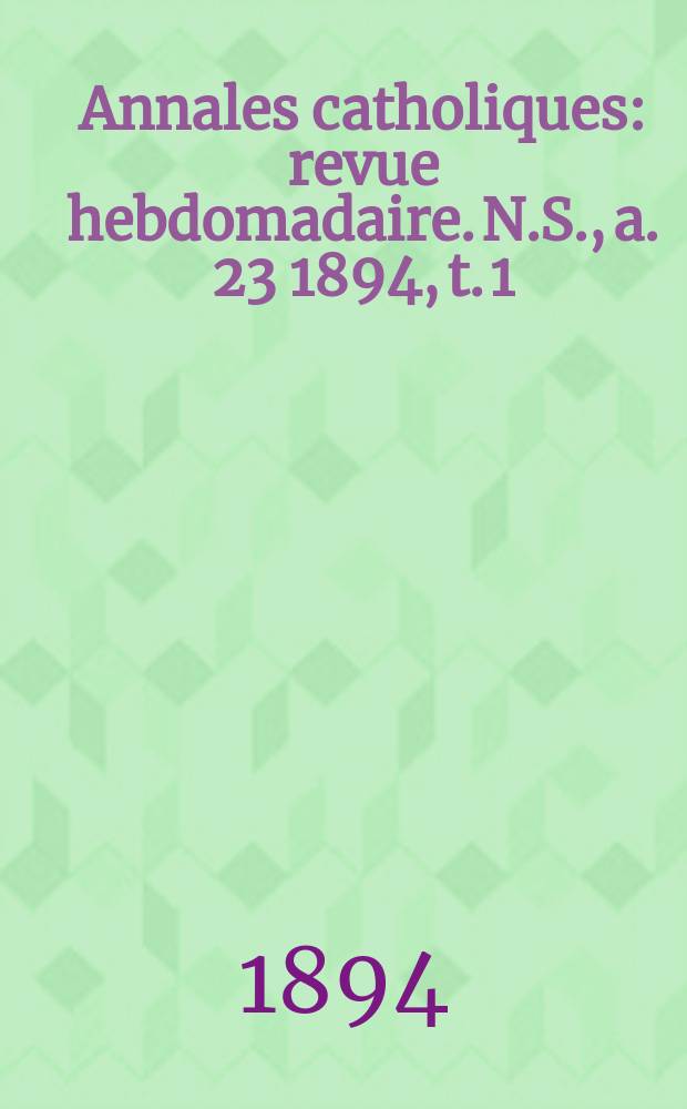Annales catholiques : revue hebdomadaire. N.S., a. 23 1894, t. 1 (87), № 1157