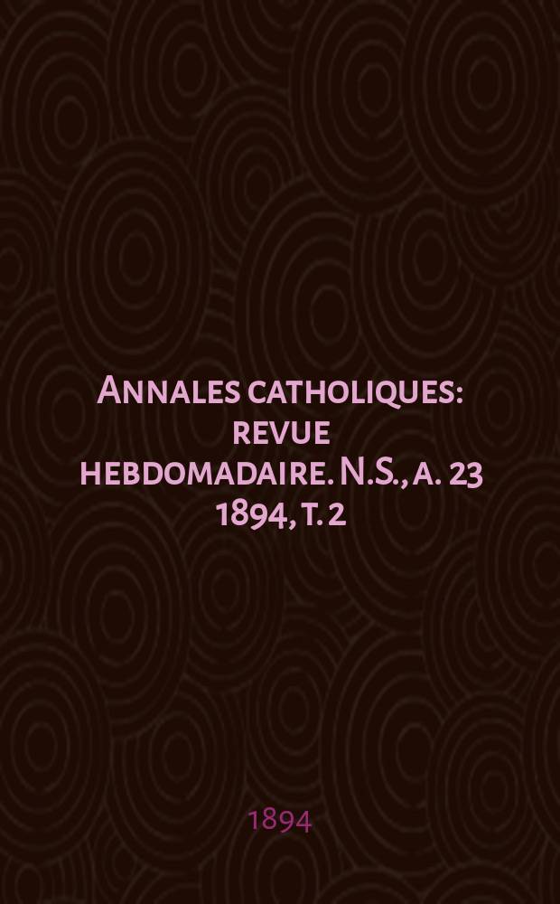 Annales catholiques : revue hebdomadaire. N.S., a. 23 1894, t. 2 (88), № 1164