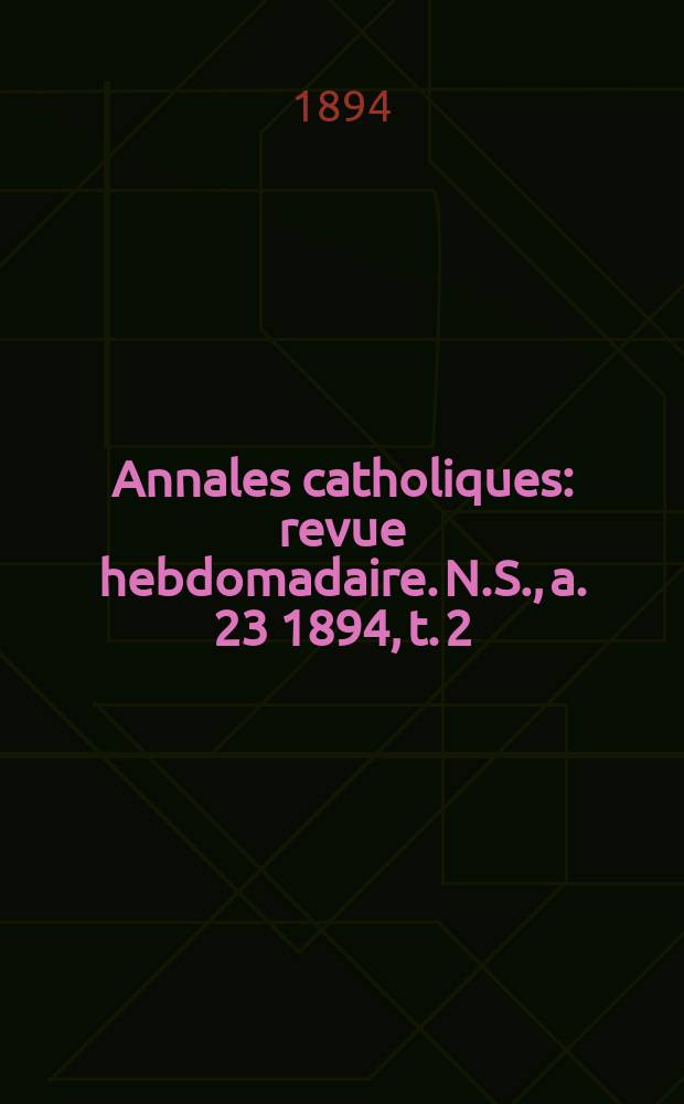 Annales catholiques : revue hebdomadaire. N.S., a. 23 1894, t. 2 (88), № 1165