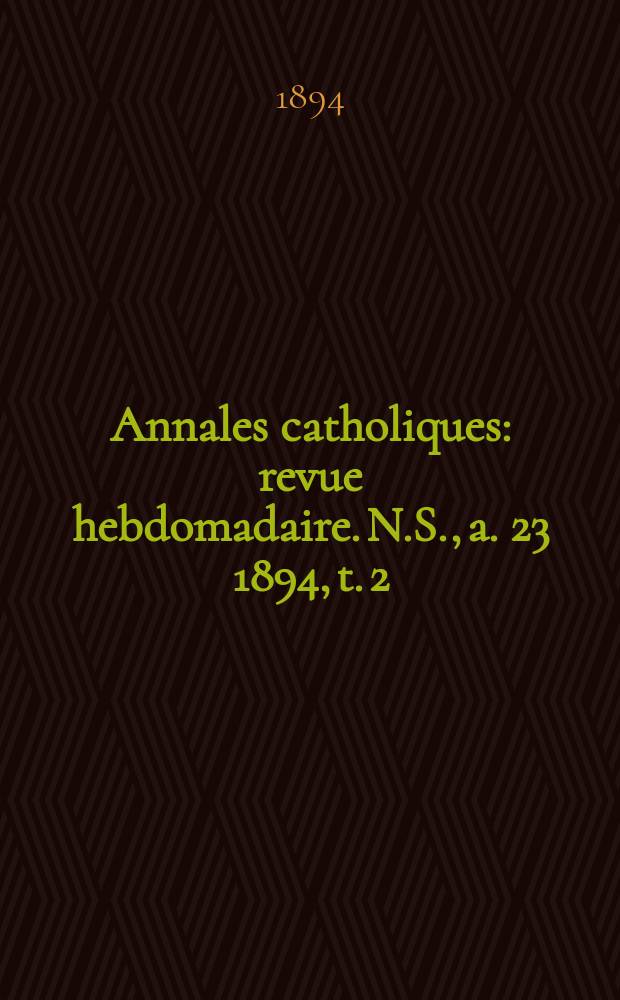 Annales catholiques : revue hebdomadaire. N.S., a. 23 1894, t. 2 (88), № 1172