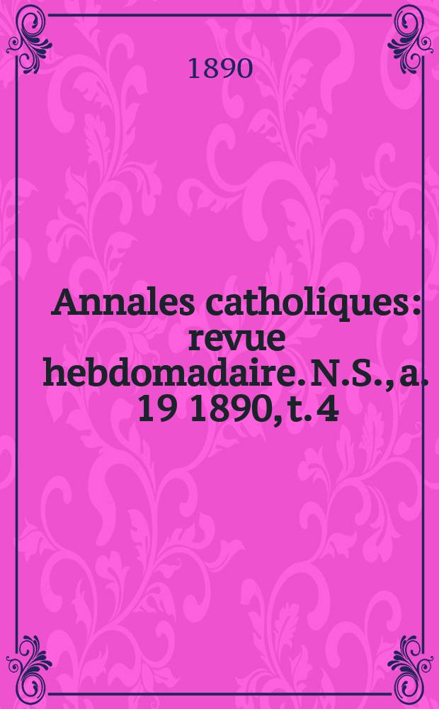 Annales catholiques : revue hebdomadaire. N.S., a. 19 1890, t. 4 (74), № 981