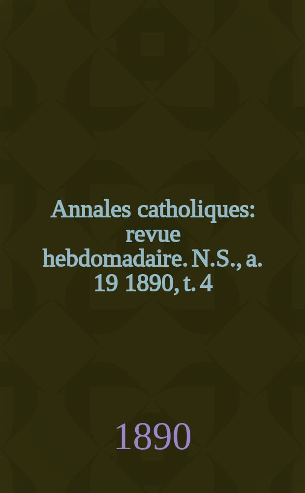 Annales catholiques : revue hebdomadaire. N.S., a. 19 1890, t. 4 (74), № 983