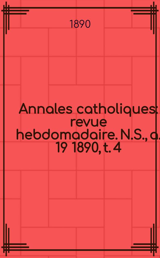 Annales catholiques : revue hebdomadaire. N.S., a. 19 1890, t. 4 (74), № 986