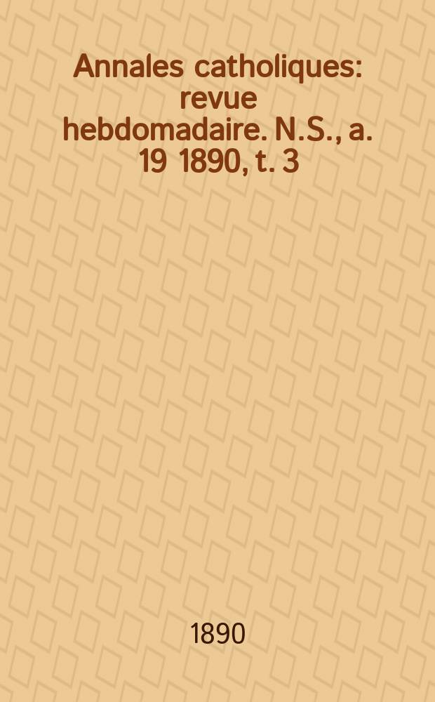 Annales catholiques : revue hebdomadaire. N.S., a. 19 1890, t. 3 (73), № 969