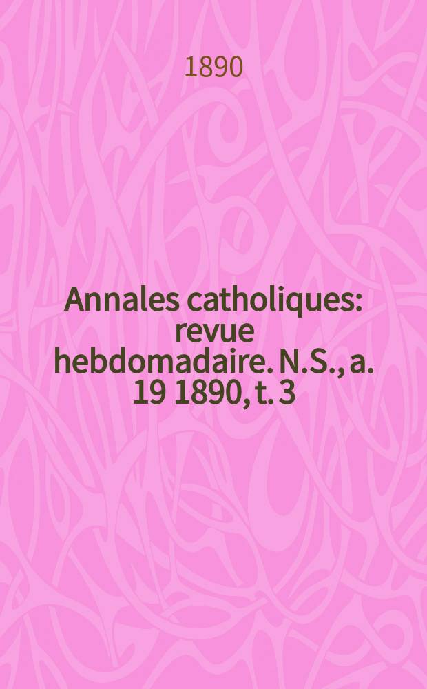 Annales catholiques : revue hebdomadaire. N.S., a. 19 1890, t. 3 (73), № 970