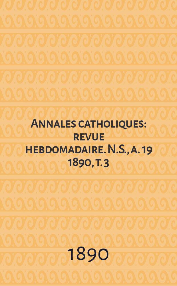 Annales catholiques : revue hebdomadaire. N.S., a. 19 1890, t. 3 (73), № 971