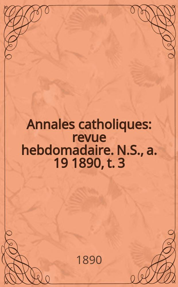 Annales catholiques : revue hebdomadaire. N.S., a. 19 1890, t. 3 (73), № 974