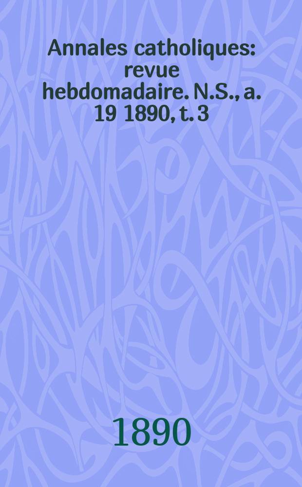 Annales catholiques : revue hebdomadaire. N.S., a. 19 1890, t. 3 (73), № 977