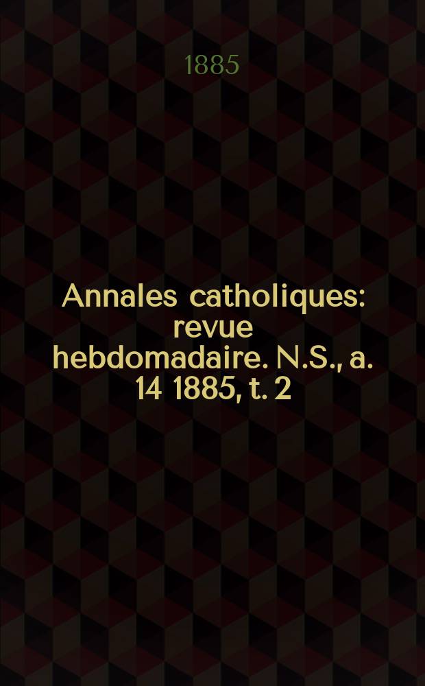 Annales catholiques : revue hebdomadaire. N.S., a. 14 1885, t. 2 (52), № 698