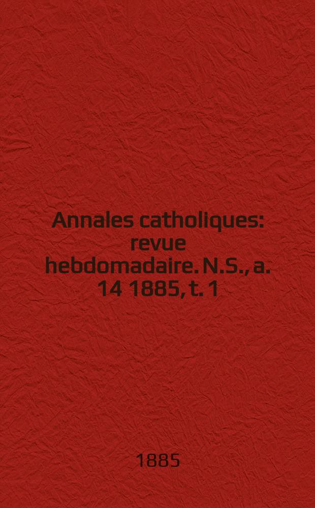 Annales catholiques : revue hebdomadaire. N.S., a. 14 1885, t. 1 (51), № 689