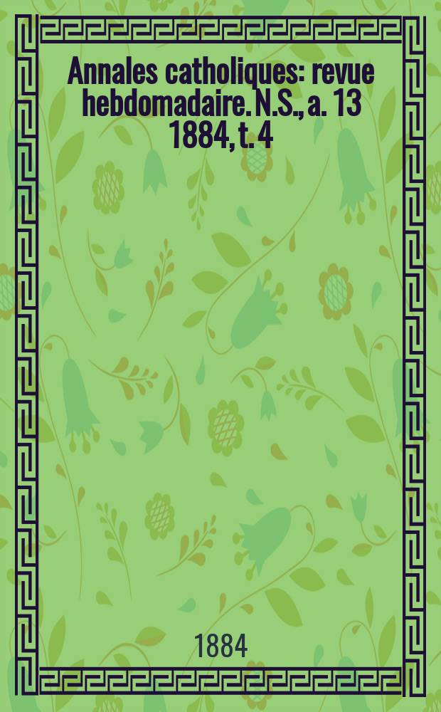 Annales catholiques : revue hebdomadaire. N.S., a. 13 1884, t. 4 (50), № 668