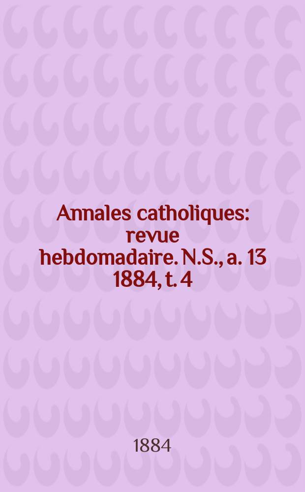 Annales catholiques : revue hebdomadaire. N.S., a. 13 1884, t. 4 (50), № 669