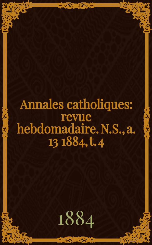 Annales catholiques : revue hebdomadaire. N.S., a. 13 1884, t. 4 (50), № 674