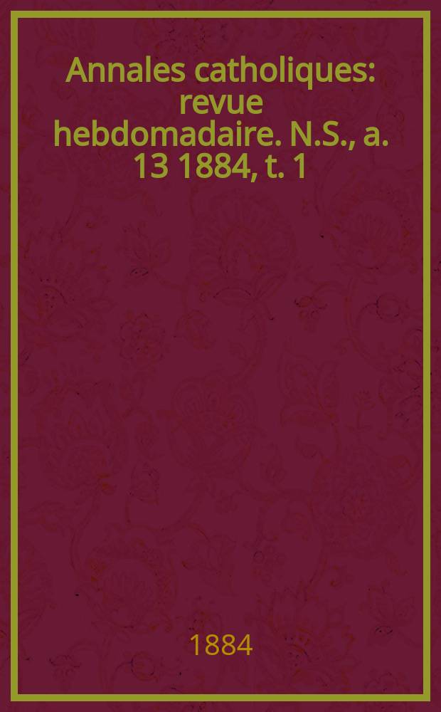 Annales catholiques : revue hebdomadaire. N.S., a. 13 1884, t. 1 (47), № 633