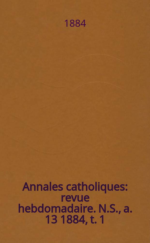 Annales catholiques : revue hebdomadaire. N.S., a. 13 1884, t. 1 (47), № 634