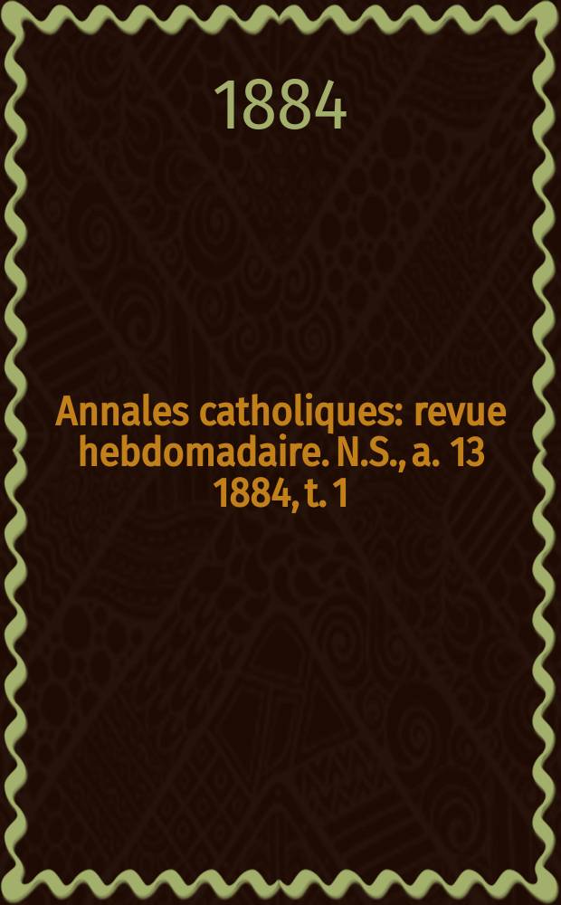 Annales catholiques : revue hebdomadaire. N.S., a. 13 1884, t. 1 (47), № 636