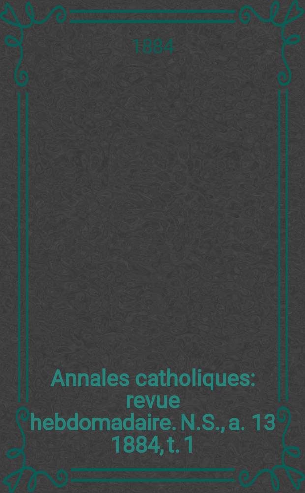Annales catholiques : revue hebdomadaire. N.S., a. 13 1884, t. 1 (47), № 638