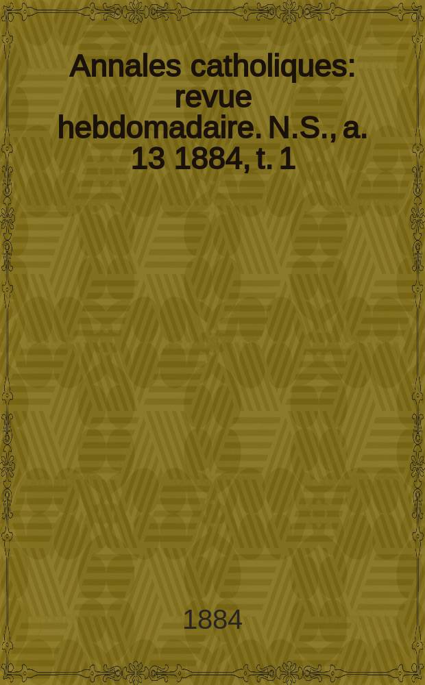 Annales catholiques : revue hebdomadaire. N.S., a. 13 1884, t. 1 (47), № 639