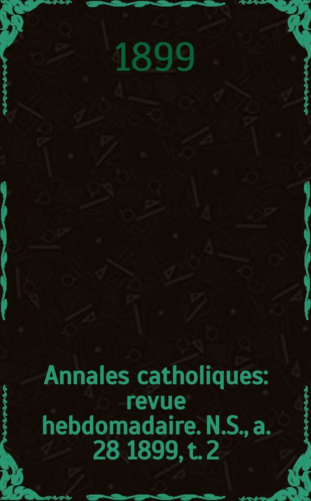 Annales catholiques : revue hebdomadaire. N.S., a. 28 1899, t. 2 (111), № 1505