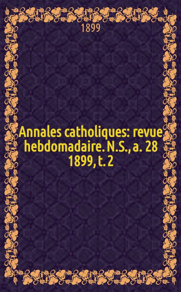 Annales catholiques : revue hebdomadaire. N.S., a. 28 1899, t. 2 (111), № 1507