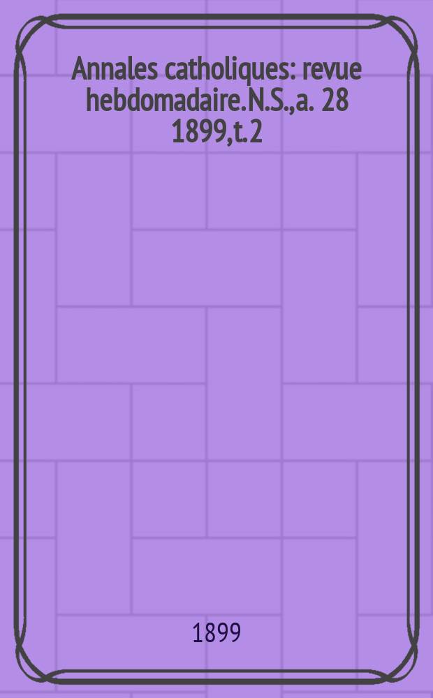 Annales catholiques : revue hebdomadaire. N.S., a. 28 1899, t. 2 (111), № 1510