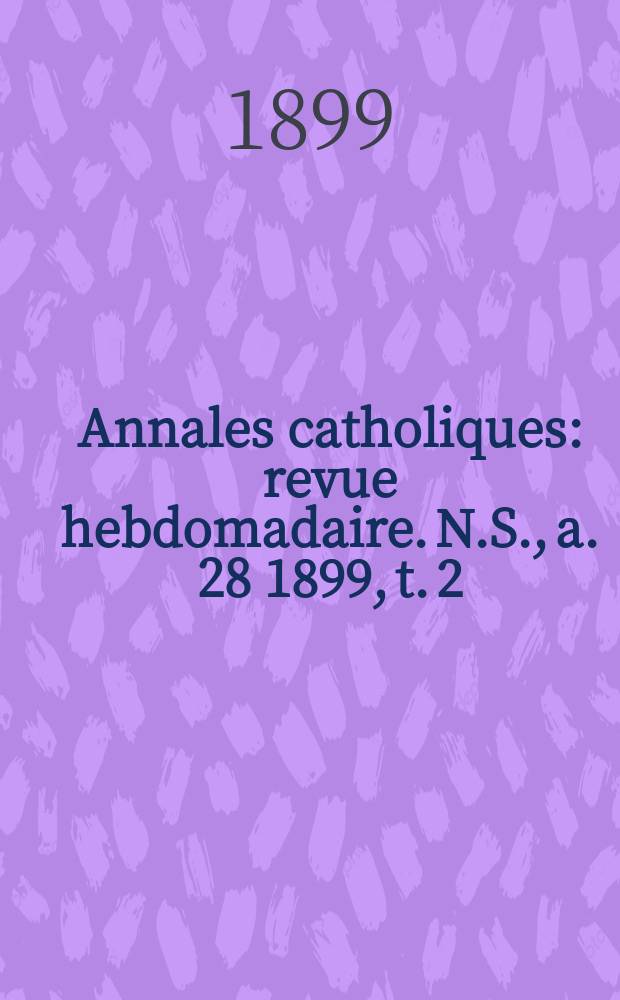 Annales catholiques : revue hebdomadaire. N.S., a. 28 1899, t. 2 (111), № 1513