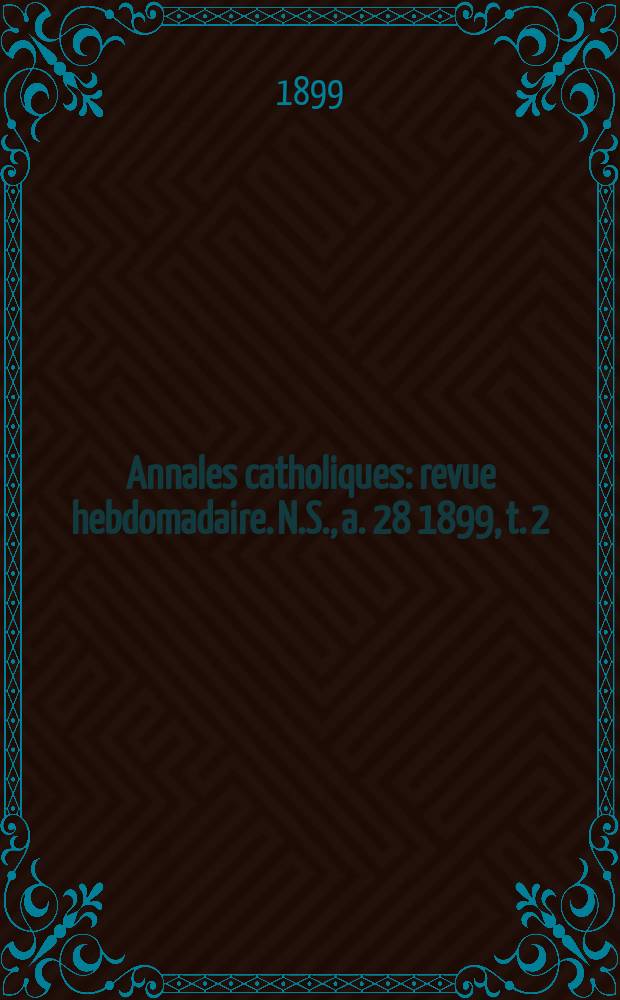 Annales catholiques : revue hebdomadaire. N.S., a. 28 1899, t. 2 (111), № 1514