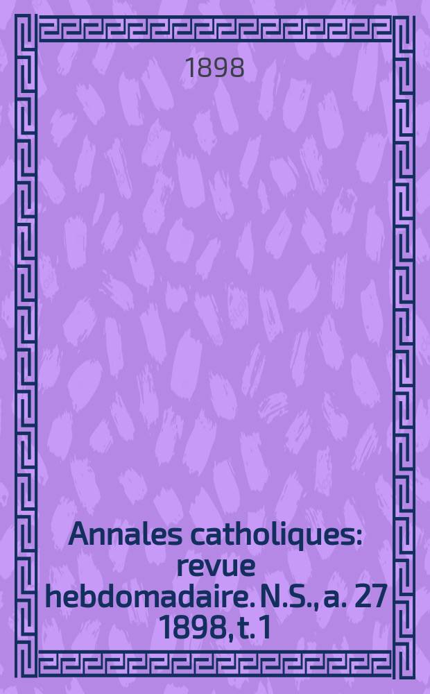 Annales catholiques : revue hebdomadaire. N.S., a. 27 1898, t. 1 (106), № 1440